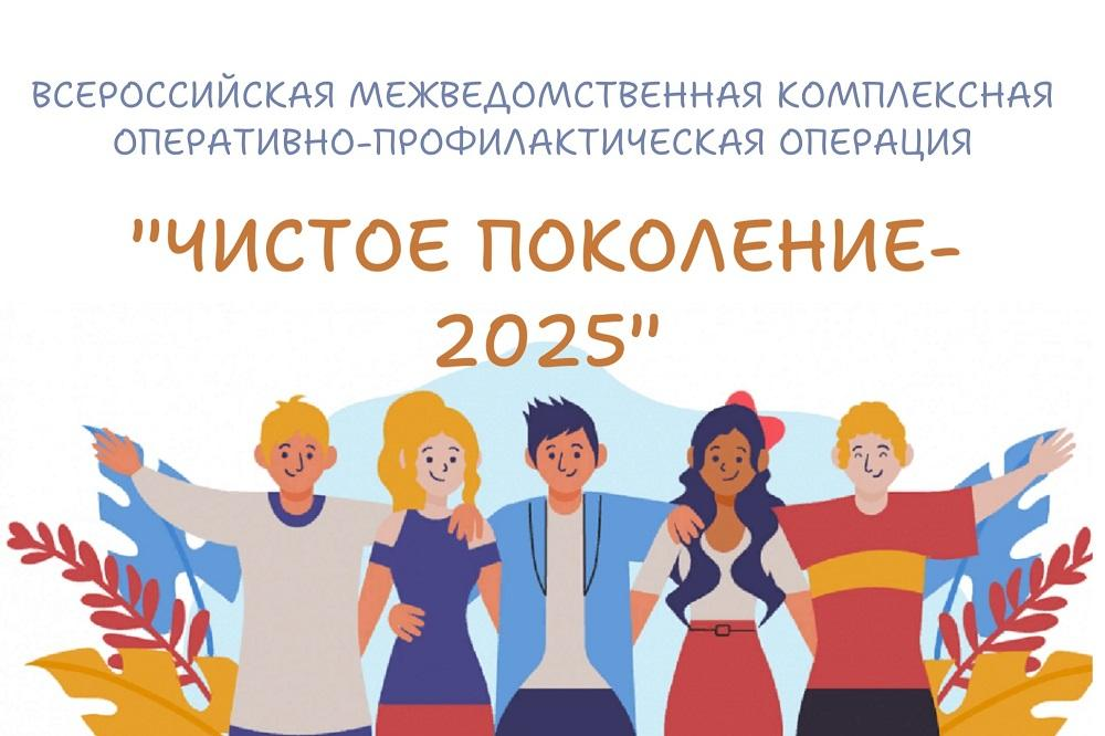 Межведомственная комплексная оперативно-профилактическая операция «Чистое поколение –2025».